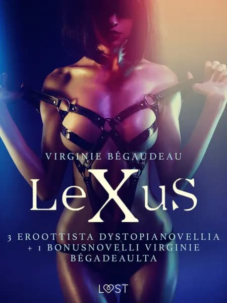 Lexus: 3 eroottista dystopianovellia + 1 bonusnovelli Virginie Bégadeaulta af Virginie Bégaudeau
