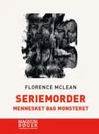 Seriemorder - Mennesket bag monsteret af Florence McLean