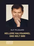 Hellere halvgammel end helt død af Ulf Pilgaard