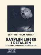Djævlen ligger i detaljen - Sager fra en kriminalteknikers liv af Bent Hytholm Jensen