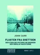 Flugten fra ghettoen - Den utrolige historie om drengen der undslap nazisterne af John Carr