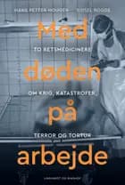 Med døden på arbejde - Retsmedicin efter krig, katastrofer, terror og tortur af Hans Petter Hougen og Sidsel Rogde