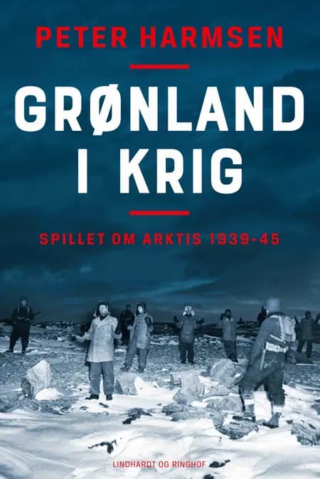 Grønland i krig - Spillet om Arktis 1939-45 af Peter Harmsen