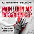 Mein Leben als Tatortreiniger: Schmutzige Geschichten