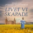 Livet vi skapade af Angelica Jackson-Skarenstedt
