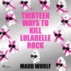 Thirteen Ways to Kill Lulabelle Rock af Maud Woolf