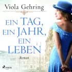 Ein Tag, ein Jahr, ein Leben: Roman | Die berührende Frauensaga eines Jahrhundertlebens
