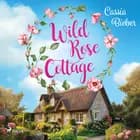 Wild Rose Cottage af Cassia Bieber