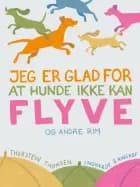 Jeg er glad for at hundene ikke kan flyve – og andre rim