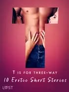 T is for Three-way - 10 Erotic Short Stories af Black Chanterelle, Sara Agnès L., Elise Storm, Virginie Bégaudeau, Camille Bech, Alicia Luz, Chrystelle LeRoy, Lisa Vild og Katja Slonawski