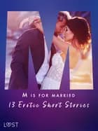 M is for Married - 13 Erotic Short Stories af Kristiane Hauer, Erika Svensson, Malva B., Alexandra Södergran, Julie Jones, Alexandria Varg, Amanda Backman, Andrea Hansen, Camille Bech og Sarah Skov