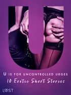U is for Uncontrolled Urges - 10 Erotic Short Stories af Christina Tempest, Alexandra Södergran og Julie Jones
