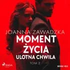 Moment życia. Tom 2. Ulotna chwila af Joanna Zawadzka