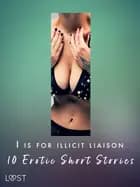 I is for Illicit Liaison: 10 Erotic Short Stories 