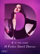 D is for Dark: 10 Erotic Short Stories af Mila Lipa, Nicolas Lemarin, Alexandra Södergran, Sandra Norrbin, Reiner Larsen Wiese, Alicia Luz, Elena Lund og B. J. Hermansson