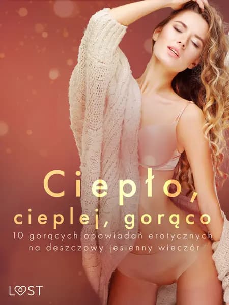 Ciepło, cieplej, gorąco - 10 gorących opowiadań erotycznych na deszczowy jesienny wieczór af Liv Water