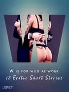W is for Wild at Work - 12 Erotic Short Stories af Black Chanterelle, Mila Lipa og Ewa Maciejczuk