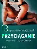 Przyciąganie: Wiek nie ma znaczenia – 13 opowiadań erotycznych af Camille Bech, Anita Bang, SheWolf, Annah Viki M. og Catrina Curant