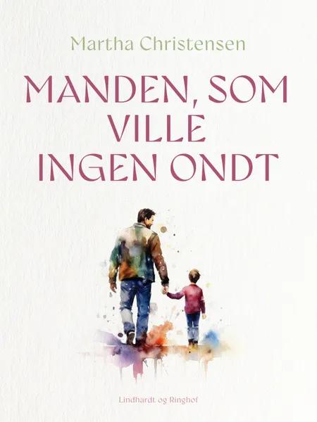 Manden, som ville ingen ondt af Martha Christensen