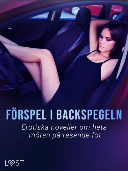 Förspel i backspegeln: Erotiska noveller om heta möten på resande fot af Alexandra Södergran