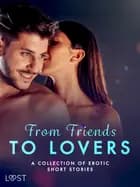 From Friends to Lovers: A Collection of Erotic Short Stories af Christina Tempest, Malin Edholm, Malva B., Julie Jones, Maya Klyde, Sara Agnès L., Erika Svensson og Saga Stigsdotter
