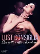 LUST consiglia: Racconti erotici hardcore af Alexandra Södergran, Reiner Larsen Wiese, Sandra Norrbin, Fabien Dumaître, Nicolas Lemarin, Alicia Luz, Ashley B. Stone og Saga Stigsdotter