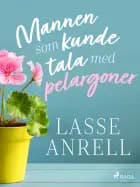 Mannen som kunde tala med pelargoner af Lasse Anrell