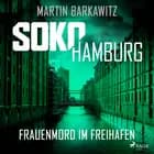 SoKo Hamburg: Frauenmord im Freihafen (Ein Fall für Heike Stein, Band 5) af Martin Barkawitz