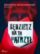 Będziesz na to patrzył af Zbigniew Wojnarowski