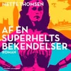 Af en superhelts bekendelser af Mette Thomsen