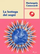La bottega dei sogni af Mariangela Camocardi