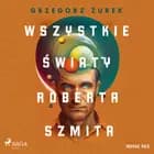 Wszystkie światy Roberta Szmita af Grzegorz Żurek