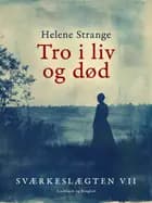 Sværkeslægten. 7. Tro i liv og død af Helene Strange