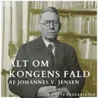 Del 2: Myteskabelse og historisk opfattelse - Alt om Kongens Fald af Johannes V. Jensen