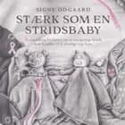 Stærk som en stridsbaby. En fortælling fra hjertet om et mangeårigt forløb som forælder til et alvor af Signe Odgaard