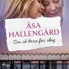 Om så bara för idag af Åsa Hallengård