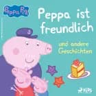 Peppa Wutz - Peppa ist freundlich und andere Geschichten