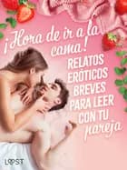 ¡Hora de ir a la cama! Relatos eróticos breves para leer con tu pareja