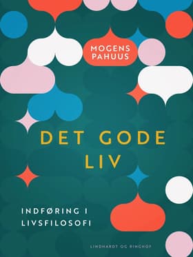 Det gode liv. Indføring i livsfilosofi af Mogens Pahuus