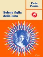 Selene figlia della luna af Paola Picasso