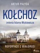 Kołchoz imienia Adama Mickiewicza. Reportaże z Białorusi af Artur Pałyga