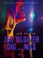 Jeg tilgiver dig … ikke af Jan Thiele