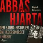 Abbas hjärta - den sanna historien om hedersmordet i Högsby af Sigrid Edsenius