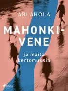 Mahonkivene ja muita kertomuksia af Ari Ahola