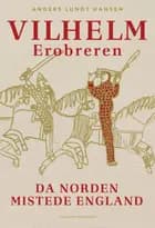 Vilhelm Erobreren - Da Norden mistede England af Anders Lundt Hansen
