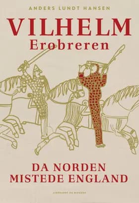 Vilhelm Erobreren - Da Norden mistede England af Anders Lundt Hansen