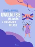 Uwolnij się. Jak wyjść z toksycznej relacji af Izabela Pinnell