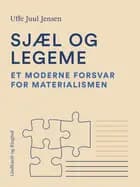 Sjæl og legeme. Et moderne forsvar for materialismen af Uffe Juul Jensen