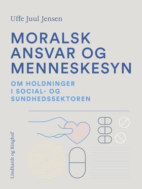 Moralsk ansvar og menneskesyn. Om holdninger i social- og sundhedssektoren af Uffe Juul Jensen