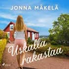 Uskalla rakastaa af Jonna Mäkelä